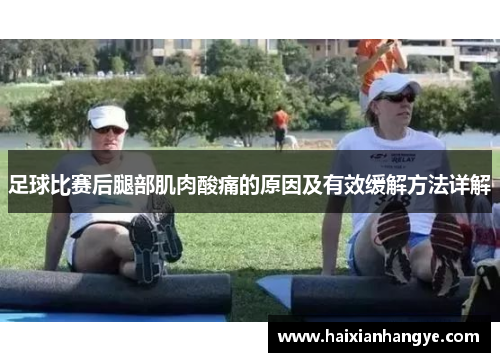 足球比赛后腿部肌肉酸痛的原因及有效缓解方法详解