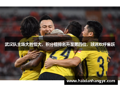 武汉队主场大胜恒大，积分榜排名升至第四位，球迷欢呼雀跃
